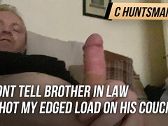Dont tell brother in law I shot my edged load on his couch