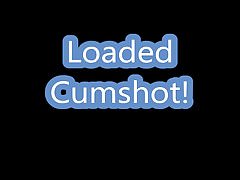 Loaded Cumshot!