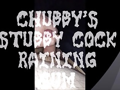 Chubby's Stubby Cock Raining Cum