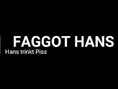 FAGGOT Hans drinks piss