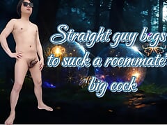 A straight handsome guy begs to suck his roommate's big cock and ask him if he can be his cock sucker and cum swallower