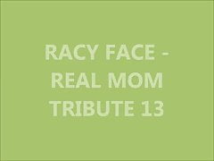 RACY FACE - REAL MOM TRIBUTE 13 MOM WITH HUGE SPERM SHOWER