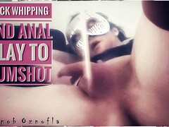Cock whipping and anal play to cumshot